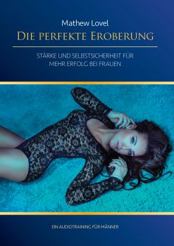 Die perfekte Eroberung: Stärke und Selbstsicherheit für mehr Erfolg bei Frauen [Audio-CD]
